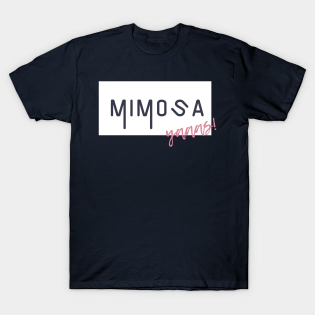 Mimosa? Yaaas! T-Shirt by Three Little Birds